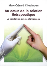 Au coeur de la relation thérapeutique : le transfert en odonto-stomatologie - Marc Gérald Choukroun