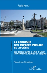 La fabrique des espaces publics en Algérie : les places dans la ville d'Oran : conceptions, formes et usages - Fadila Kettaf