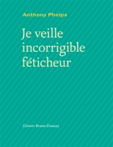 Je veille, incorrigible féticheur - Anthony Phelps