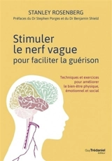 Stimuler le nerf vague pour faciliter la guérison : techniques et exercices pour améliorer le bien-être physique, émotionnel et social - Stanley Rosenberg