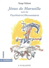 Jésus de Marseille. Psychiatrie-déconniatrie - Serge Valletti