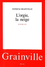L'Orgie, la neige - Patrick Grainville