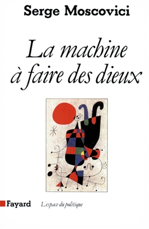 La Machine à faire des dieux : sociologie et psychologie - Serge Moscovici