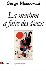 La Machine à faire des dieux : sociologie et psychologie - Serge Moscovici