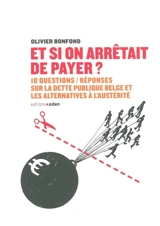Et si on arrêtait de payer ? : 10 questions-réponses sur la dette publique belge et les alternatives à l'austérité - Olivier Bonfond