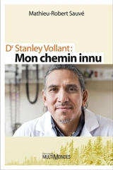 Dr Stanley Vollant : mon chemin innu : récit biographique - Mathieu-Robert Sauvé