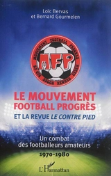 Le Mouvement Football Progrès et la revue Le Contre Pied : un combat des footballeurs amateurs, 1970-1980 - Loïc Bervas