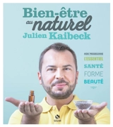 Bien-être au naturel : mon programme, l'essentiel santé, forme, beauté - Julien Kaibeck