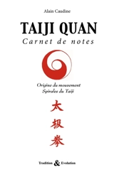 Taiji Quan : carnet de notes : origine du mouvement, spirales du taiji - Alain Caudine
