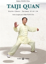 Taiji quan : style Chen : les formes 8 et 24 créées et enseignées par le maître Wang Xi'an - Xian Wang