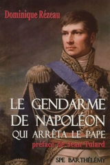 Le gendarme de Napoléon qui arrêta le Pape ou L'histoire singulière du général Baron Etienne Radet - Dominique Rézeau
