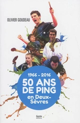 50 ans de tennis de table en Deux-Sèvres : 1966-2016 - Olivier Goudeau