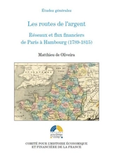 Les routes de l'argent : réseaux et flux financiers de Paris à Hambourg (1789-1815) - Matthieu de Oliveira