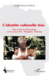 L'identité culturelle Iton : essai anthropo-philosophique sur le groupe Eton-Manguissa-Batsenga - Joseph Ndzomo-Molé