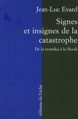 Signes et insignes de la catastrophe : de la swastika à la Shoah - Jean-Luc Evard