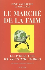 Le marché de la faim : le livre du film We feed the World - Erwin Wagenhofer