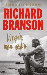 Virgin, mon destin : la nouvelle autobiographie - Richard Branson