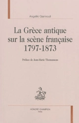 La Grèce antique sur la scène française, 1797-1873 - Angeliki Giannouli