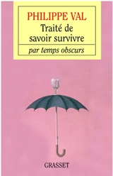 Traité de savoir-survivre par temps obscurs - Philippe Val