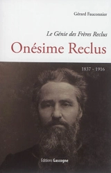 Le génie des frères Reclus. Onésime Reclus : 1837-1916 - Gérard Fauconnier
