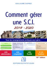 Comment gérer une SCI 2019-2020 : tous les renseignements pratiques pour gérer... : votre administration, votre comptabilité, votre fiscalité et vos locations - Guillaume Duprez