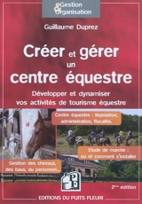 Créer et gérer un centre équestre : développer et dynamiser vos activités de tourisme équestre - Guillaume Duprez