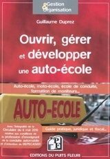 Ouvrir, gérer et développer une auto-école : auto-école, moto-école, école de conduite, formation de moniteurs... : guide pratique, juridique et fiscal - Guillaume Duprez