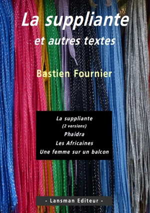 La suppliante et autres textes - Bastien Fournier