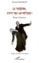 Le théâtre, c'est pas un métier ! : roman d'aventure - Nicolas Bataille