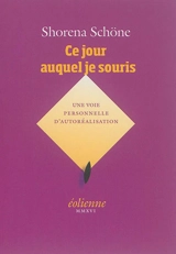 Ce jour auquel je souris : une voie personnelle d'autoréalisation - Shorena Schöne
