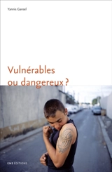Vulnérables ou dangereux ? : une anthropologie du souci des adolescents difficiles - Yannis Gansel