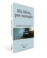 Ma mère, par exemple - André-Joseph Dubois