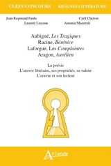 Aubigné, Les tragiques ; Racine, Bérénice ; Laforgue, Les complaintes ; Aragon, Aurélien : la poésie, l'oeuvre littéraire, ses propriétés, sa valeur, l'oeuvre et son lecteur