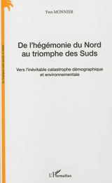 De l'hégémonie du Nord au triomphe des Suds : vers l'inévitable catastrophe démographique et environnementale : le fond de l'air est frais - Yves Monnier