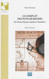 Le complot des pots-de-beurre : des francs-maçons résistent à Napoléon ! : récit historique - Boris Nicaise
