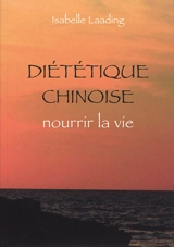 Diététique chinoise : nourrir la vie - Isabelle G. Laading