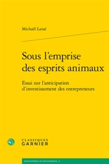 Sous l'emprise des esprits animaux : essai sur l'anticipation d'investissement des entrepreneurs - Michaël Lainé