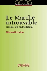 Le marché introuvable : critique du mythe libéral - Michaël Lainé