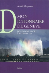 Mon dictionnaire de Genève : de A comme Ador à Z comme Zep - André Klopmann