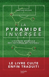 La pyramide inversée : l'histoire mondiale des tactiques de football - Jonathan Wilson