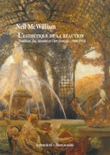 L'esthétique de la réaction : tradition, foi, identité et l'art français (1900-1914) - Neil McWilliam