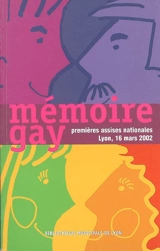 Mémoire gay : actes des premières Assises nationales, Bibliothèque municipale de Lyon, 16 mars 2002 - ASSISES INTERNATIONALES DE LA MÉMOIRE GAY ET LESBIENNE (1 ; 2002 ; Lyon)