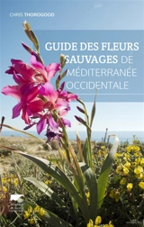 Guide des fleurs sauvages de Méditerranée occidentale - Chris Thorogood