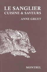 Le sanglier : cuisine & saveurs - Anne Gruet