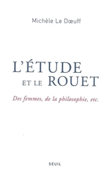 L'étude et le rouet : des femmes, de la philosophie, etc - Michèle Le Doeuff
