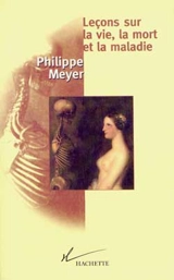 Leçons sur la vie, la mort et la maladie - Philippe Meyer