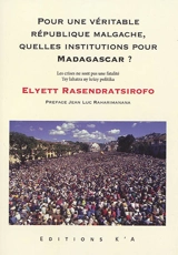 Pour une véritable République Malgache, quelles institutions pour Madagascar ? : les crises ne sont pas une fatalité. Pour une véritable République Malgache, quelles institutions pour Madagascar ? : tsy lahatra ny krizy politika - Elyett Rasendratsirofo
