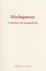 Madagascar : l'histoire de la grande île - Emile Blanchard