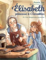 Elisabeth, princesse à Versailles. Vol. 22. Une dangereuse promesse - Annie Jay