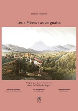 Les mères auvergnates : triptyque gastronomique dans la vallée de Royat : la mère Gagnevin, la mère Mesure, la mère Quinton - Bernard Boucheix